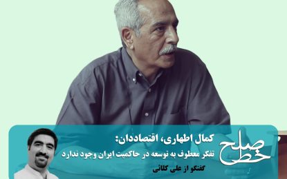 کمال اطهاری: تفکر معطوف به توسعه در حاکمیت ایران وجود ندارد/ علی کلائی