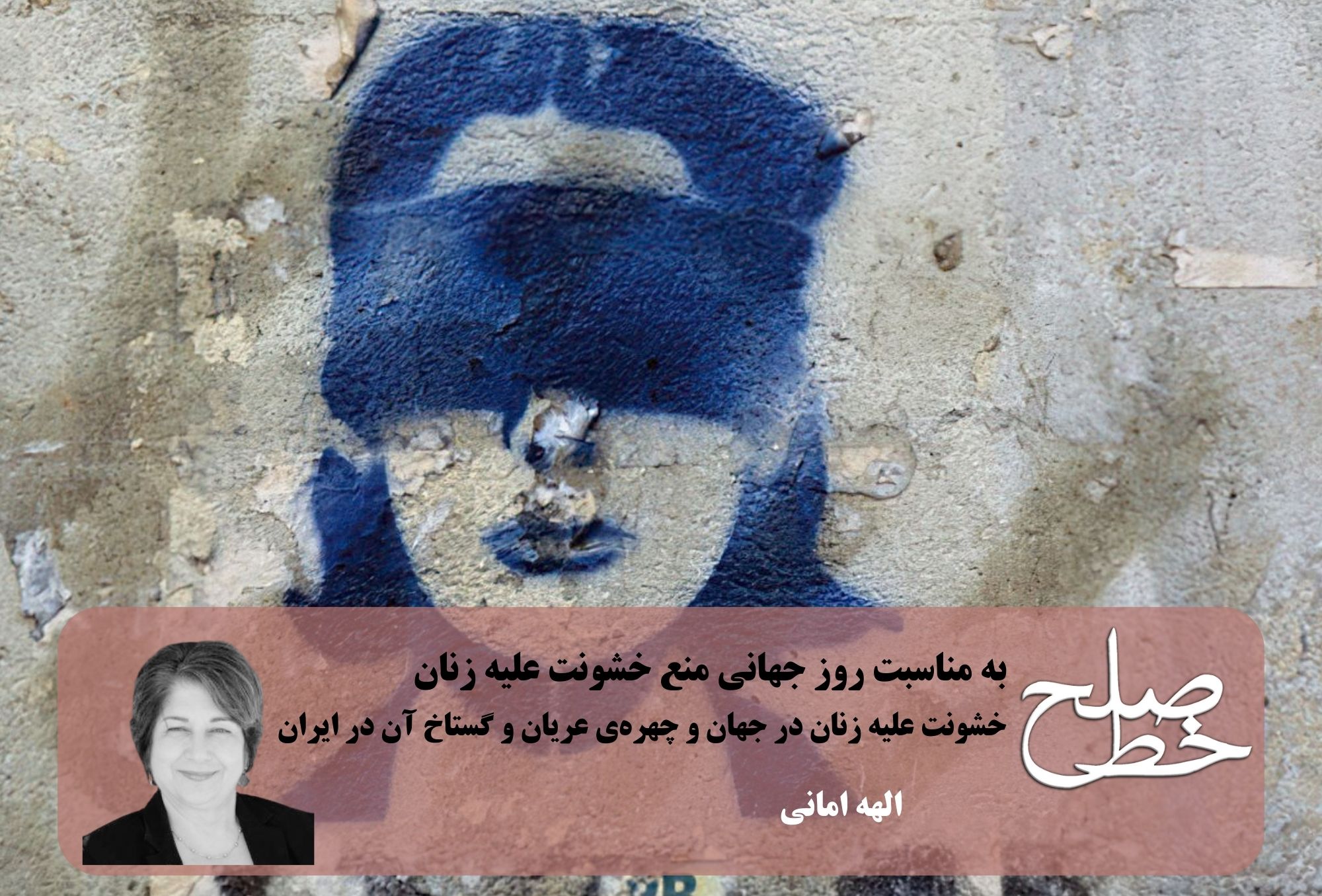 خشونت علیه زنان در جهان و چهره‌‌ی عریان و گستاخ آن در ایران/ الهه امانی