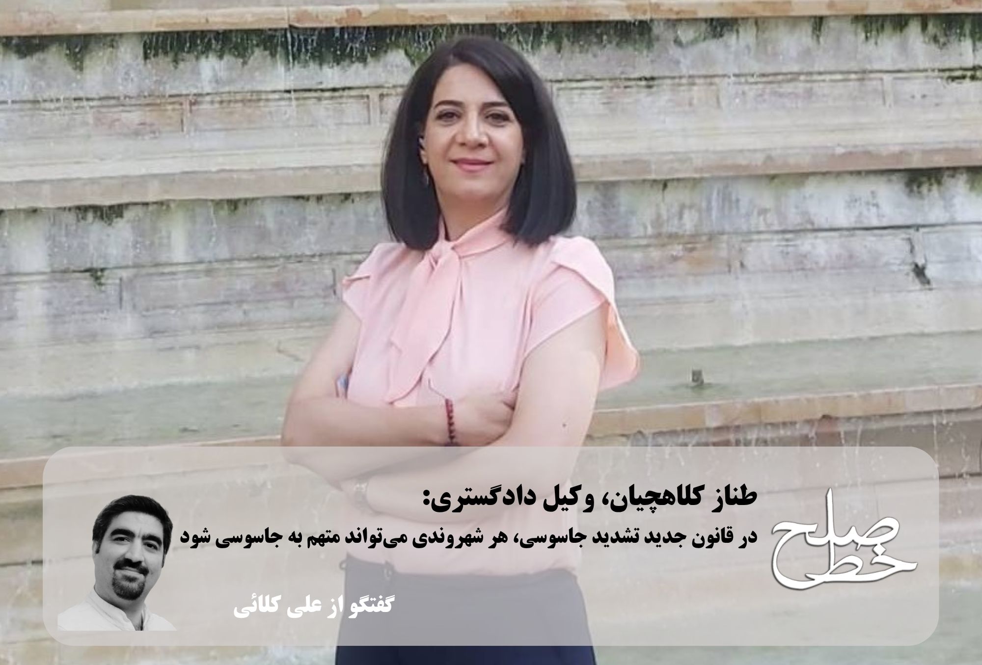 طناز کلاهچیان: در قانون جدید تشدید جاسوسی، هر شهروندی میتواند متهم به جاسوسی شود/ علی کلائی